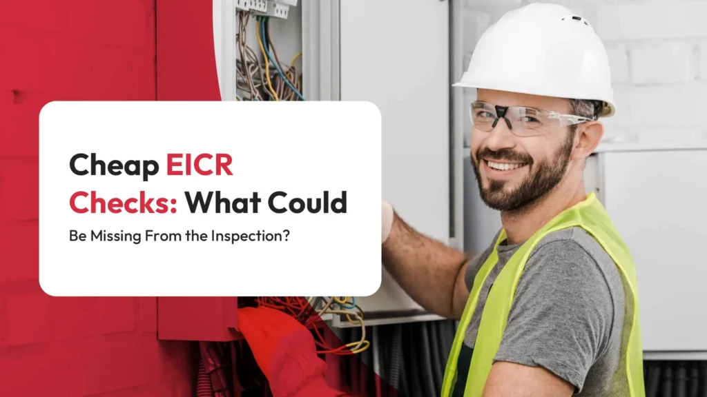 Cheap EICR Checks What Could Be Missing From the Inspection