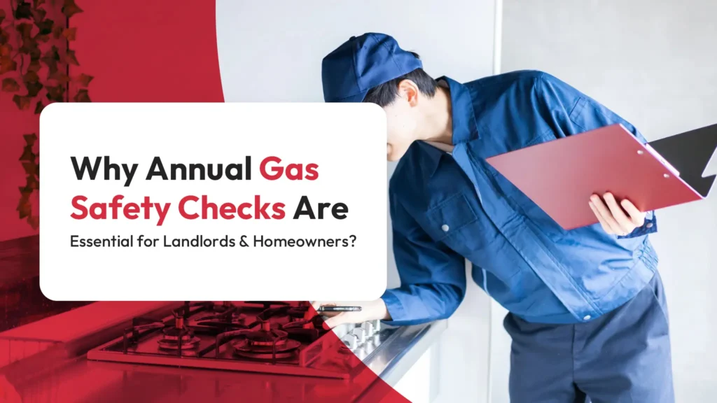 Why Annual Gas Safety Checks Are Essential for Landlords and Homeowners