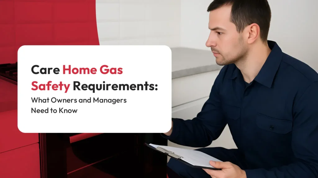 Care Home Gas Safety Requirements What Owners and Managers Need to Know