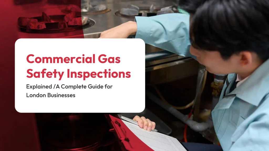 Commercial Gas Safety Inspections Explained A Complete Guide for London Businesses