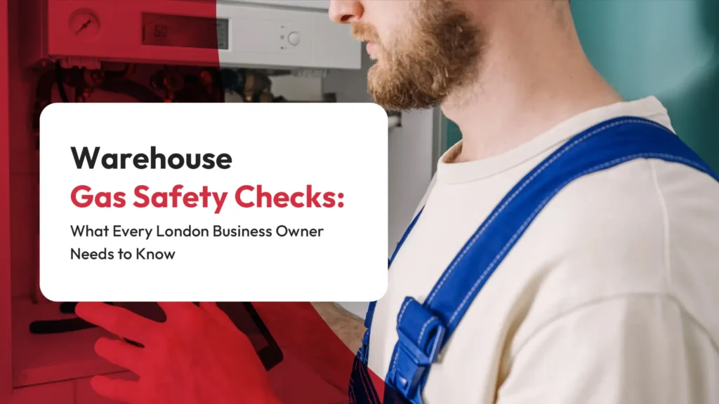 Warehouse Gas Safety Checks What Every London Business Owner Needs to Know